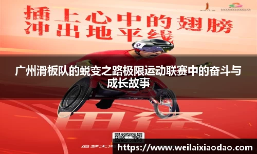 广州滑板队的蜕变之路极限运动联赛中的奋斗与成长故事